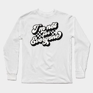 Im not for everyone Long Sleeve T-Shirt